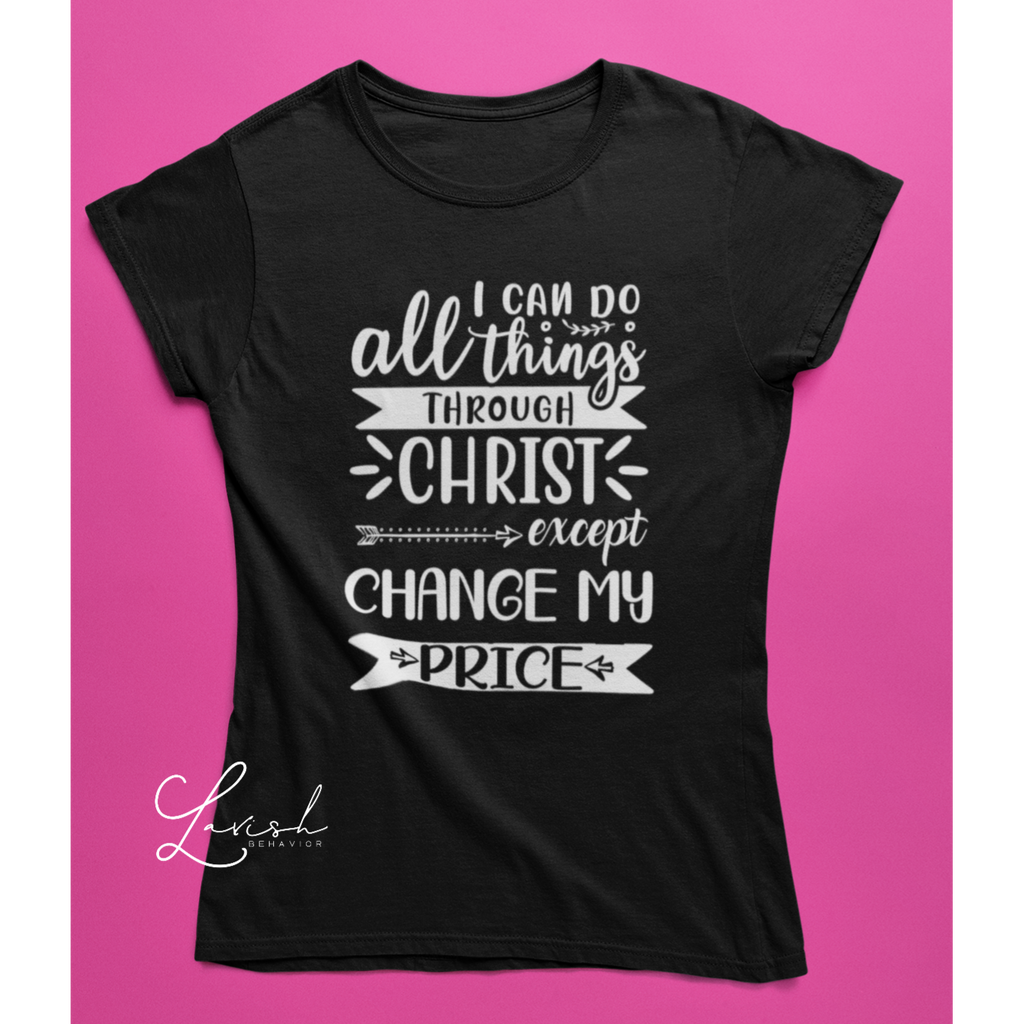 I Can Do All Things Through Christ Except Change My Price tshirt