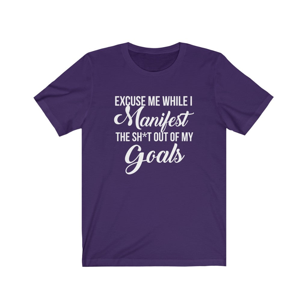 Excuse me while I Manifest the Sh*t out of my goals tshirt