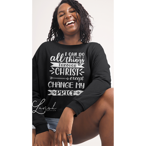 I Can Do All Things Through Christ Except Change My Price Hoodie or Sweatshirt